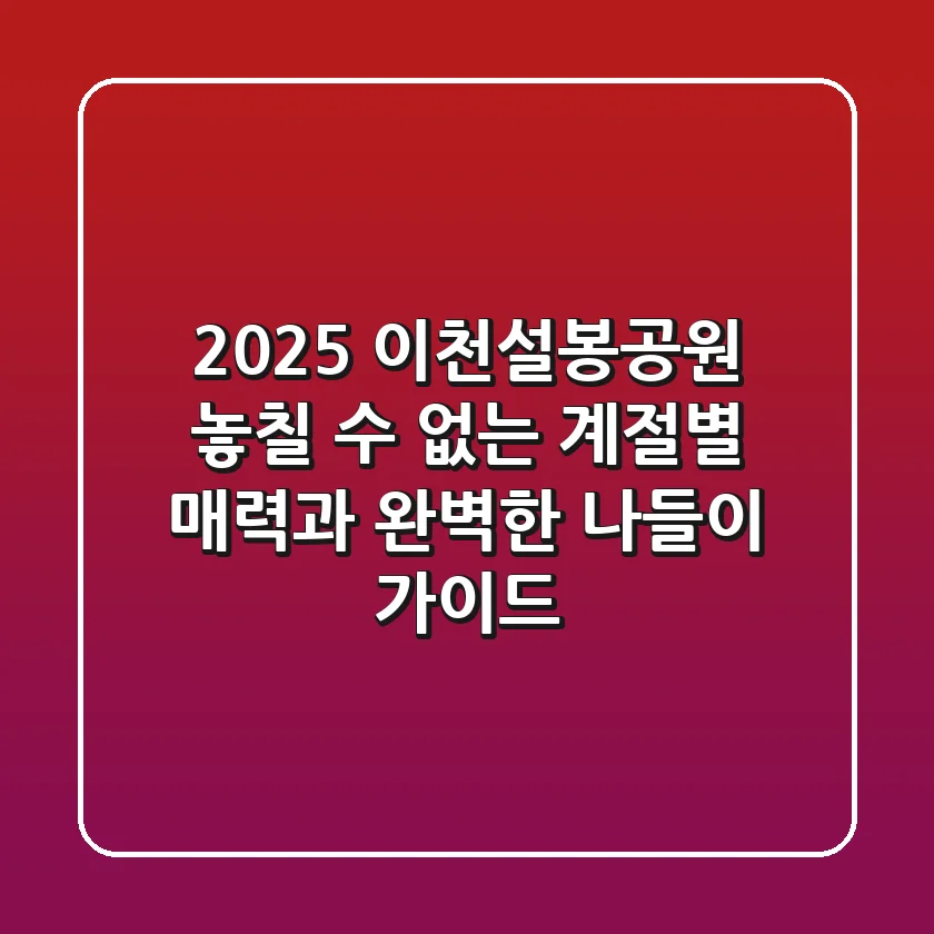 2025 이천설봉공원: 놓칠 수 없는 계절별 매력과 완벽한 나들이 가이드