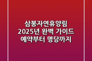삼봉자연휴양림 2025년 완벽 가이드: 예약부터 명당까지