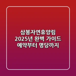 삼봉자연휴양림 2025년 완벽 가이드: 예약부터 명당까지