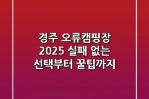 경주 오류캠핑장 2025: 실패 없는 선택부터 꿀팁까지!