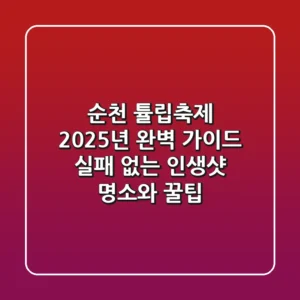 순천 튤립축제 2025년 완벽 가이드: 실패 없는 인생샷 명소와 꿀팁