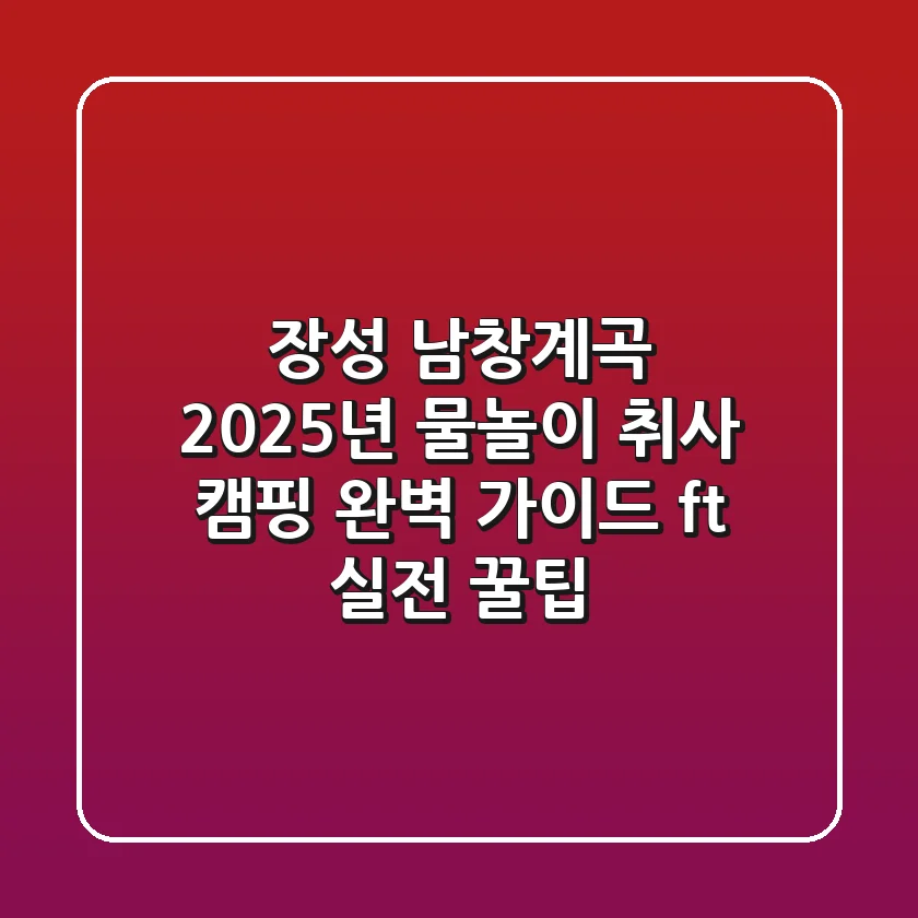 장성 남창계곡: 2025년 물놀이, 취사, 캠핑 완벽 가이드 (ft. 실전 꿀팁)