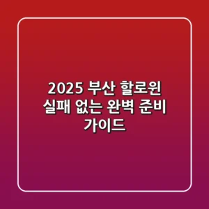 2025 부산 할로윈, 실패 없는 완벽 준비 가이드