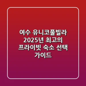 여수 유니코풀빌라: 2025년 최고의 프라이빗 숙소 선택 가이드