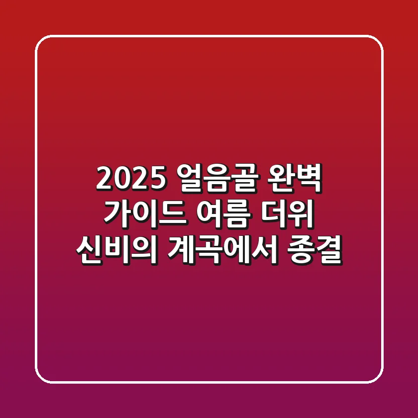 2025 얼음골 완벽 가이드: 여름 더위, 신비의 계곡에서 종결!