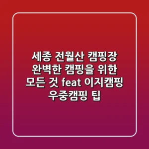 세종 전월산 캠핑장: 완벽한 캠핑을 위한 모든 것 (feat. 이지캠핑 & 우중캠핑 팁)