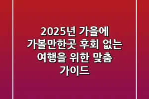 2025년 가을에 가볼만한곳: 후회 없는 여행을 위한 맞춤 가이드