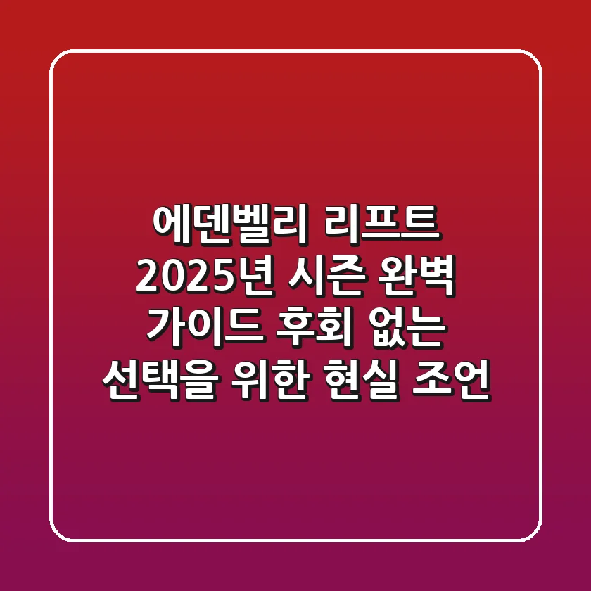 에덴벨리 리프트, 2025년 시즌 완벽 가이드: 후회 없는 선택을 위한 현실 조언