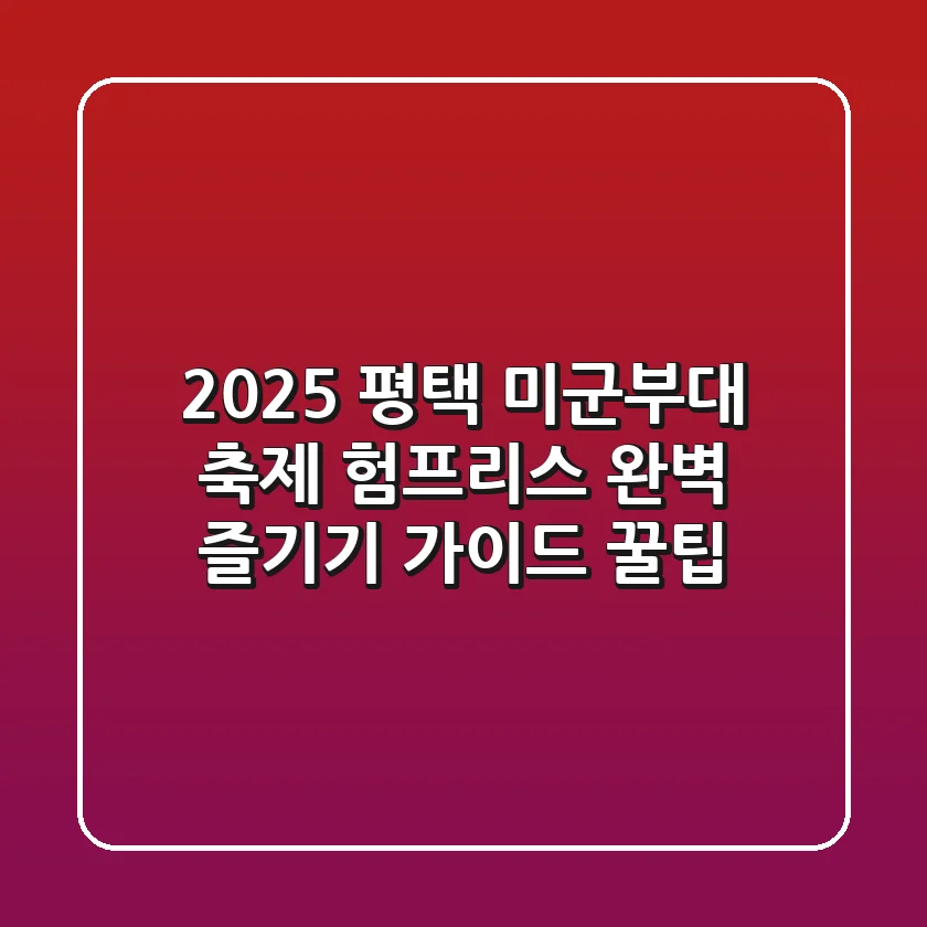 2025 평택 미군부대 축제: 험프리스 완벽 즐기기 가이드 & 꿀팁