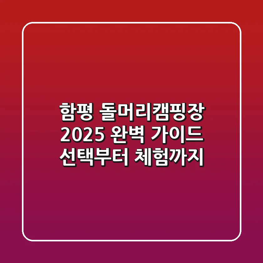 함평 돌머리캠핑장 2025 완벽 가이드: 선택부터 체험까지