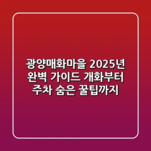 광양매화마을 2025년 완벽 가이드: 개화부터 주차, 숨은 꿀팁까지