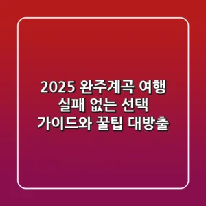 2025 완주계곡 여행, 실패 없는 선택 가이드와 꿀팁 대방출