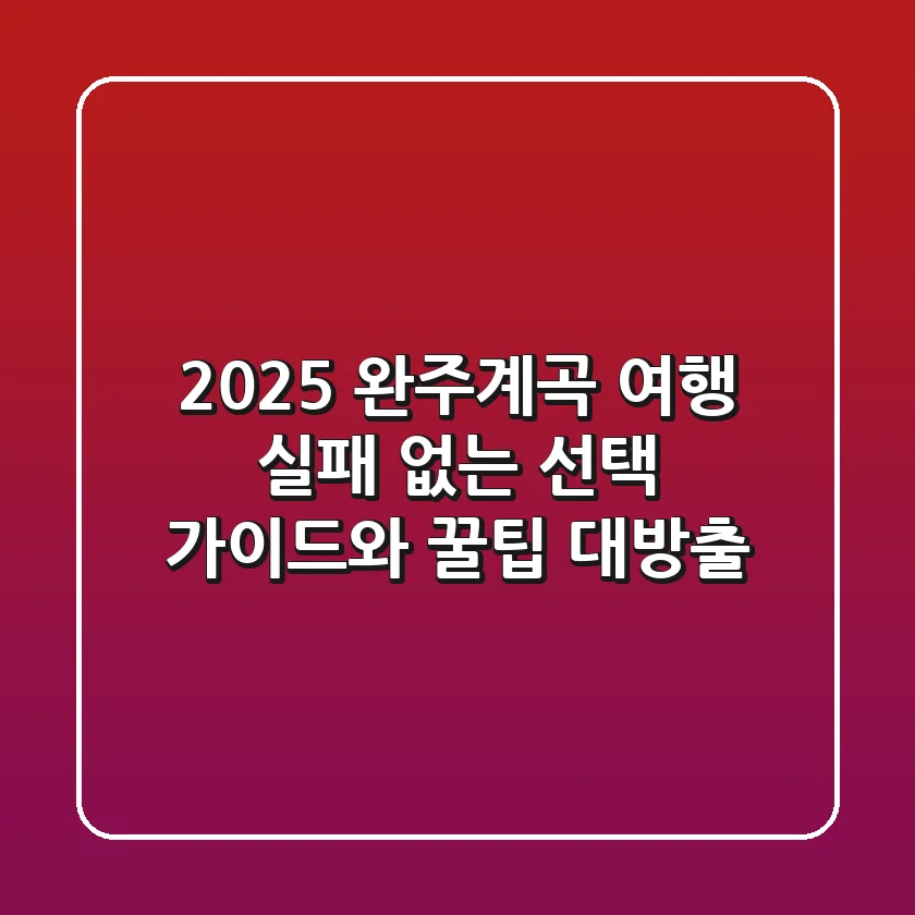 2025 완주계곡 여행, 실패 없는 선택 가이드와 꿀팁 대방출