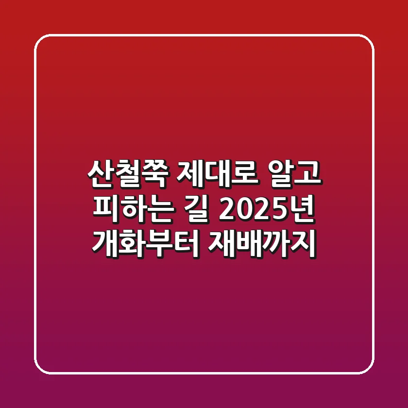 산철쭉, 제대로 알고 피하는 길: 2025년 개화부터 재배까지