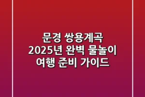 문경 쌍용계곡, 2025년 완벽 물놀이 여행 준비 가이드