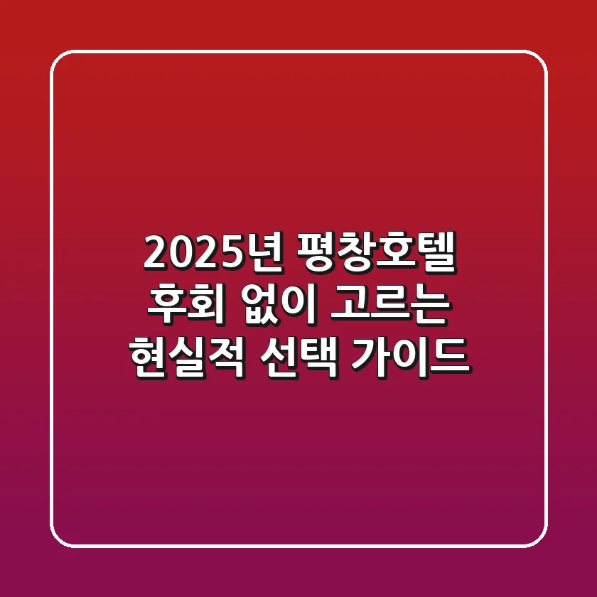 2025년 평창호텔, 후회 없이 고르는 현실적 선택 가이드