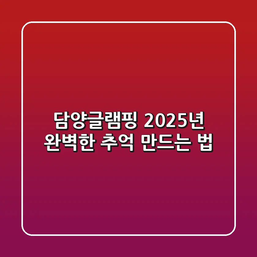담양글램핑, 2025년 완벽한 추억 만드는 법