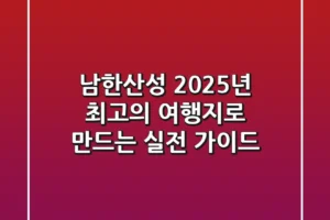 남한산성, 2025년 최고의 여행지로 만드는 실전 가이드