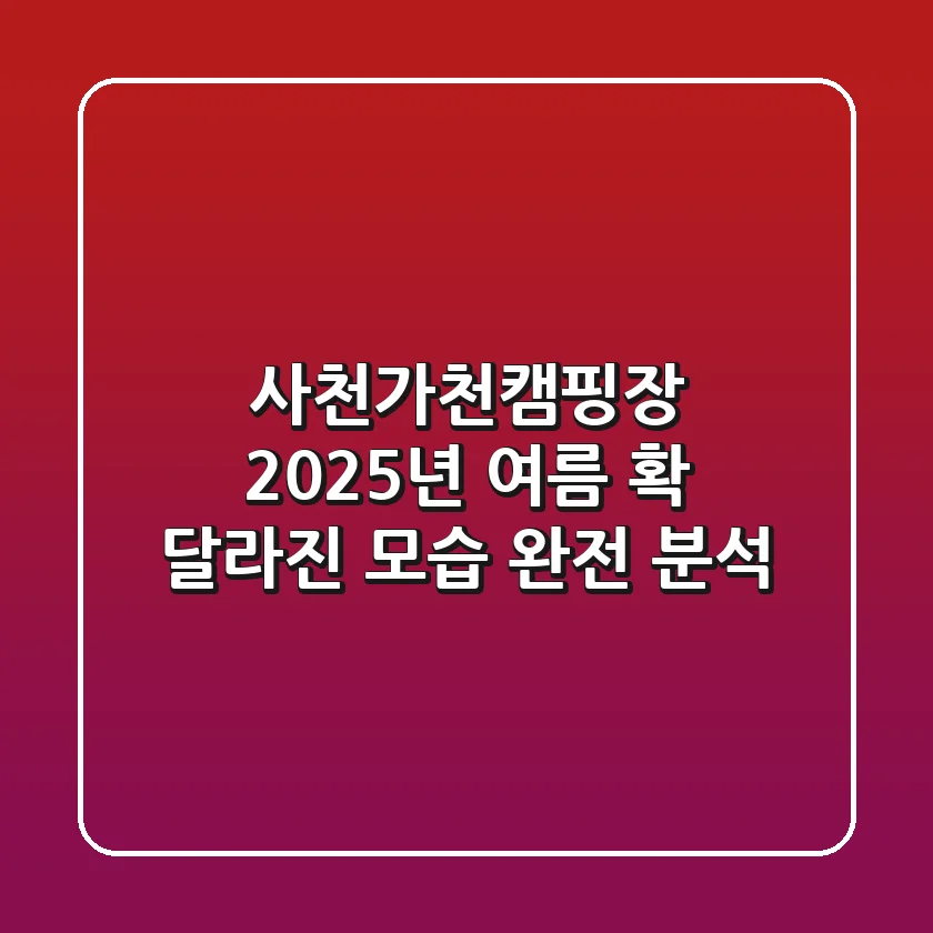 사천가천캠핑장, 2025년 여름 '확' 달라진 모습 완전 분석