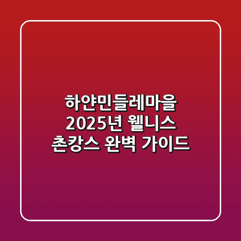 하얀민들레마을, 2025년 웰니스 촌캉스 완벽 가이드