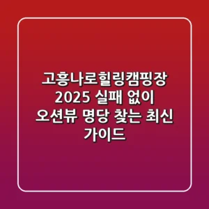 고흥나로힐링캠핑장 2025: 실패 없이 오션뷰 명당 찾는 최신 가이드