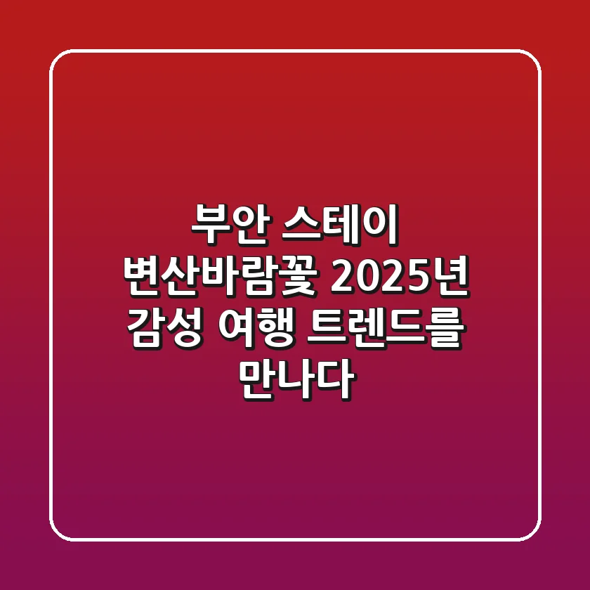 부안 스테이 변산바람꽃, 2025년 감성 여행 트렌드를 만나다