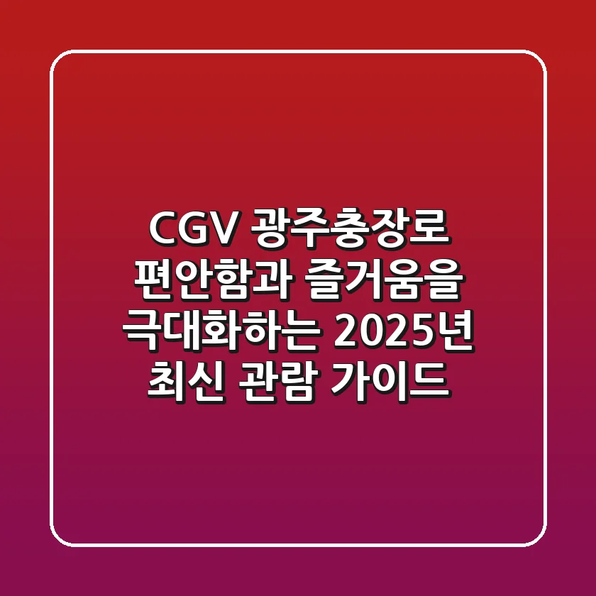 CGV 광주충장로: 편안함과 즐거움을 극대화하는 2025년 최신 관람 가이드