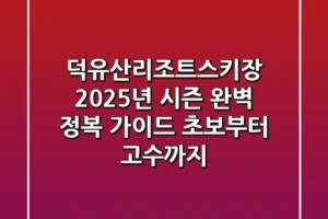 덕유산리조트스키장, 2025년 시즌 완벽 정복 가이드 (초보부터 고수까지)