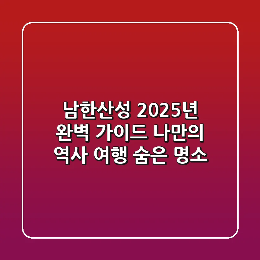 남한산성, 2025년 완벽 가이드: 나만의 역사 여행 & 숨은 명소