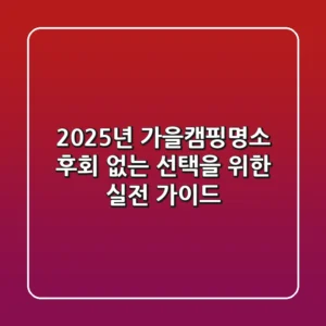 2025년 가을캠핑명소, 후회 없는 선택을 위한 실전 가이드