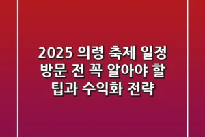 2025 의령 축제 일정, 방문 전 꼭 알아야 할 팁과 수익화 전략