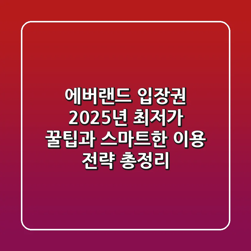 에버랜드 입장권, 2025년 최저가 꿀팁과 스마트한 이용 전략 총정리