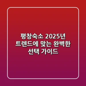 평창숙소, 2025년 트렌드에 맞는 완벽한 선택 가이드