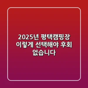 2025년 평택캠핑장, 이렇게 선택해야 후회 없습니다!
