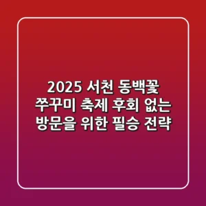 2025 서천 동백꽃 쭈꾸미 축제, 후회 없는 방문을 위한 필승 전략!