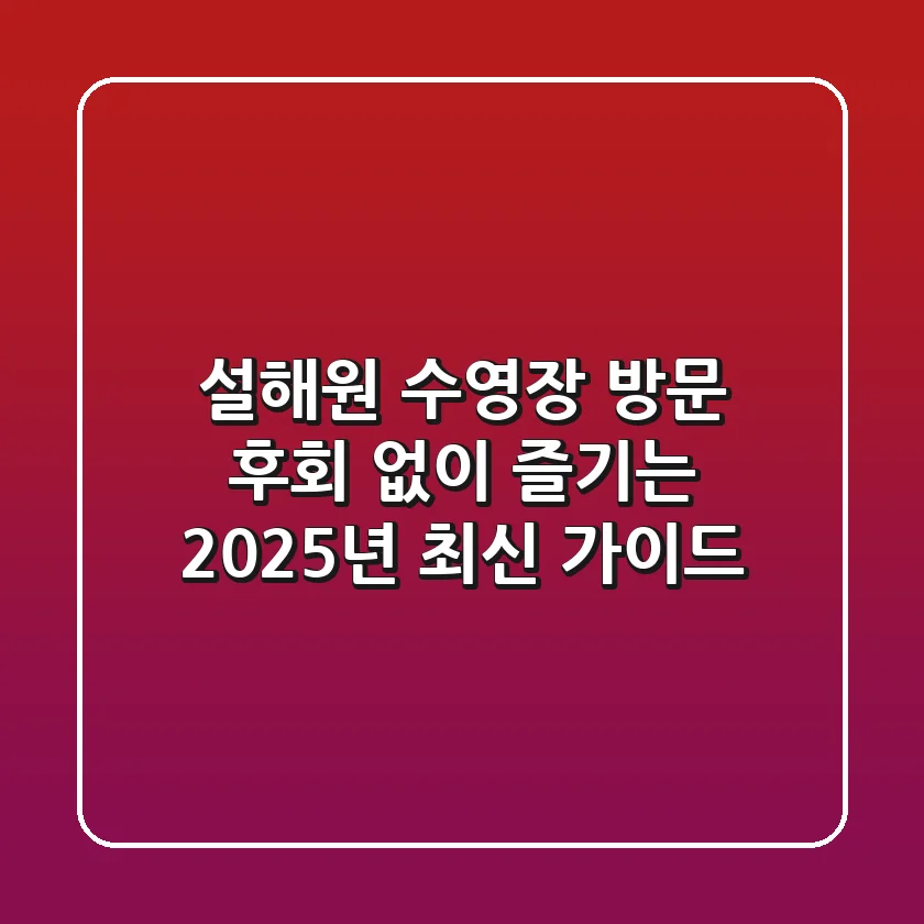 설해원 수영장 방문? 후회 없이 즐기는 2025년 최신 가이드!