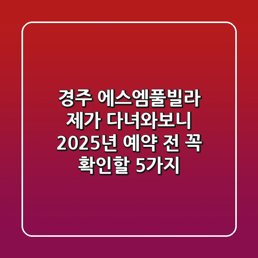 경주 에스엠풀빌라, 제가 다녀와보니… 2025년 예약 전 꼭 확인할 5가지!