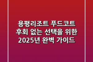 용평리조트 푸드코트, 후회 없는 선택을 위한 2025년 완벽 가이드