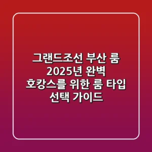 그랜드조선 부산 룸: 2025년 완벽 호캉스를 위한 룸 타입 & 선택 가이드