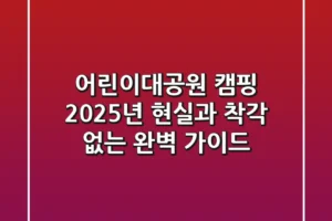 어린이대공원 캠핑, 2025년 현실과 착각 없는 완벽 가이드!