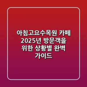 아침고요수목원 카페, 2025년 방문객을 위한 상황별 완벽 가이드