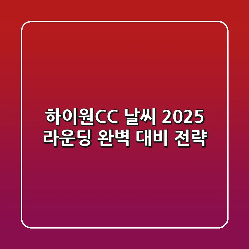 하이원CC 날씨: 2025 라운딩 완벽 대비 전략!