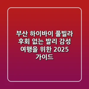 부산 하이바이 풀빌라: 후회 없는 발리 감성 여행을 위한 2025 가이드