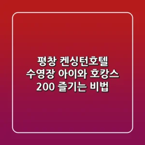 평창 켄싱턴호텔 수영장, 아이와 호캉스 200% 즐기는 비법