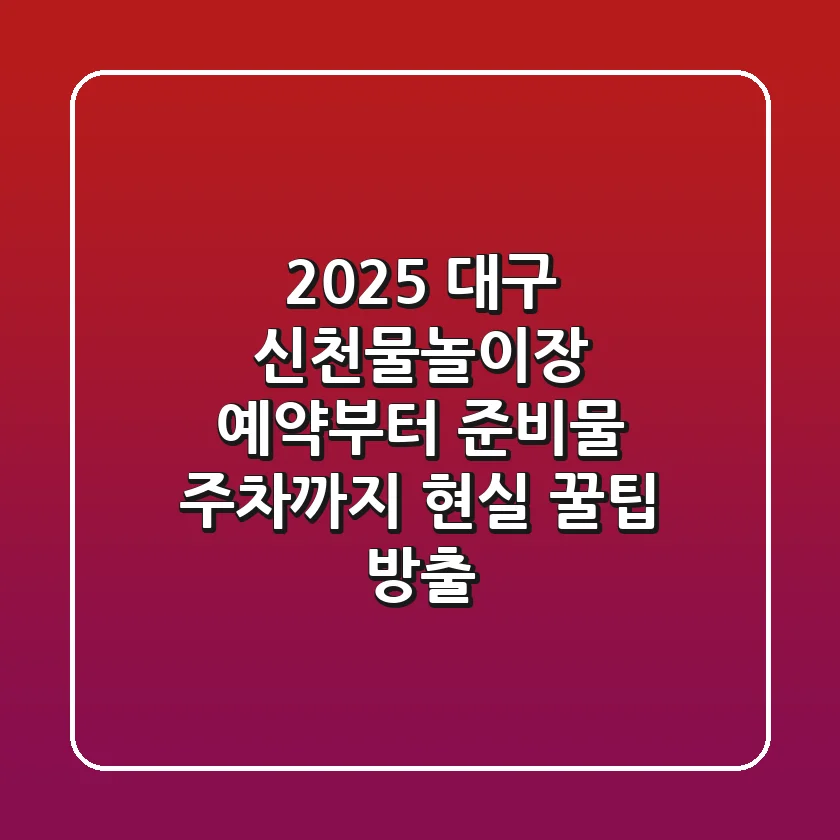 2025 대구 신천물놀이장 예약부터 준비물, 주차까지! 현실 꿀팁 방출
