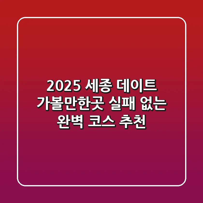 2025 세종 데이트 가볼만한곳: 실패 없는 완벽 코스 추천