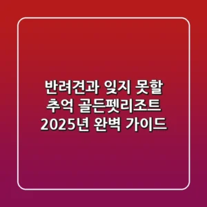반려견과 잊지 못할 추억! 골든펫리조트 2025년 완벽 가이드