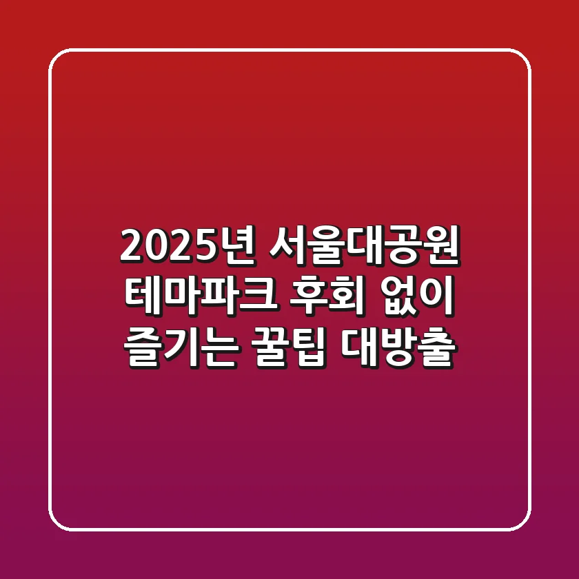 2025년 서울대공원 테마파크, 후회 없이 즐기는 꿀팁 대방출!