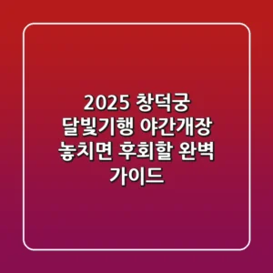 2025 창덕궁 달빛기행 야간개장, 놓치면 후회할 완벽 가이드