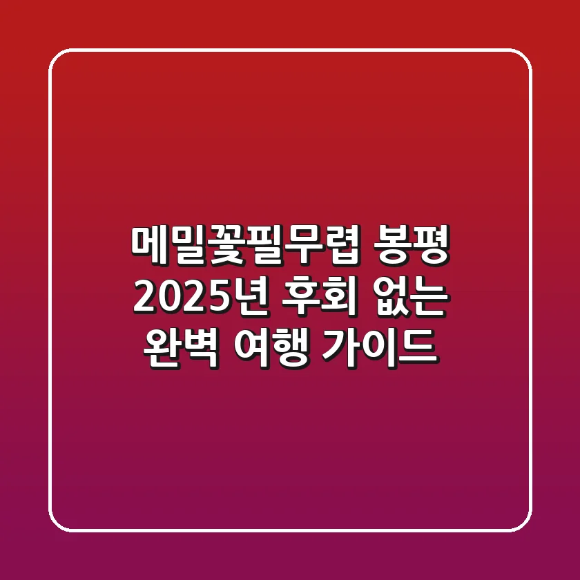 메밀꽃필무렵 봉평: 2025년 후회 없는 완벽 여행 가이드